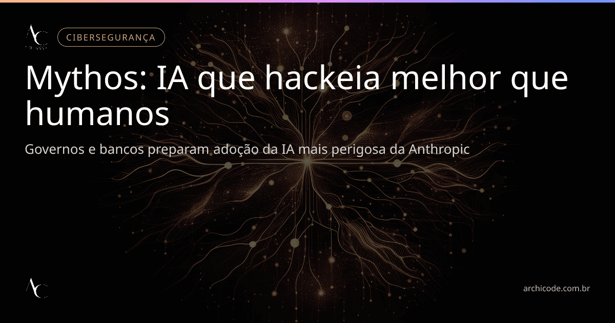 Mythos: A IA que Hackeia Melhor que Humanos — e Governos Já Querem Usar