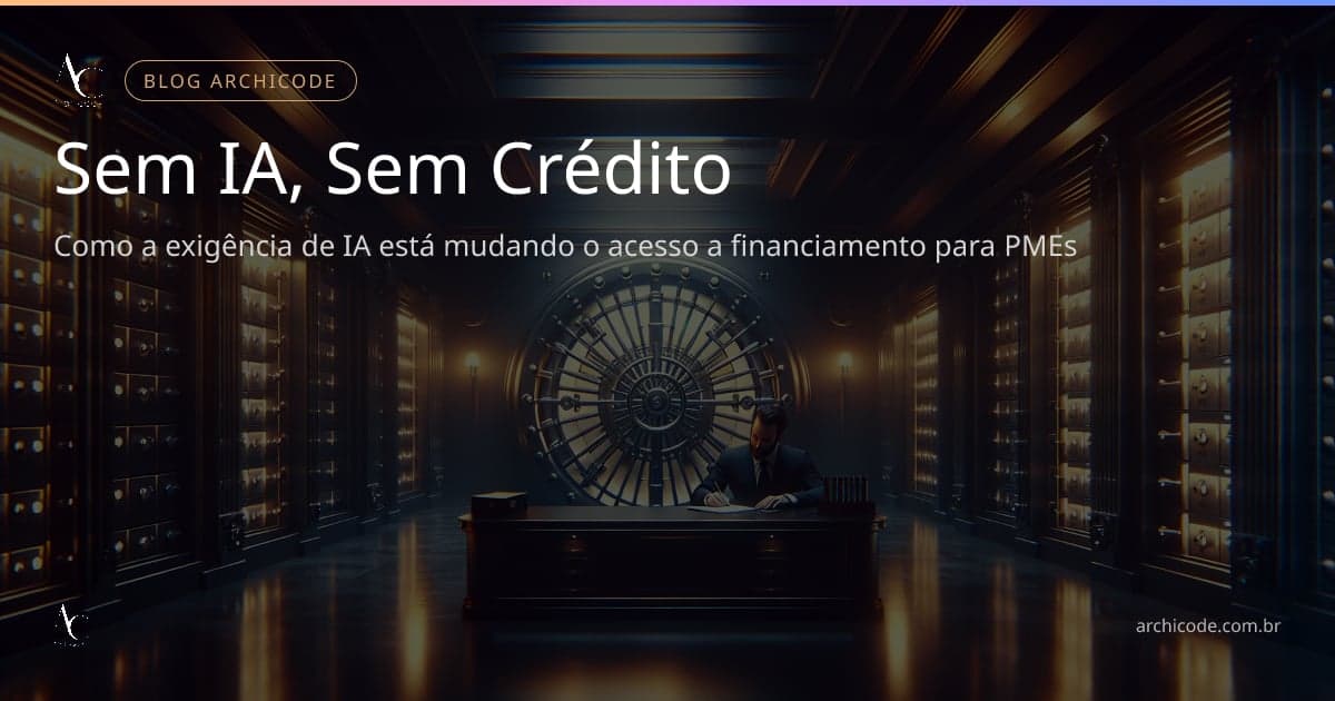Sem Plano de IA, Sem Crédito: Por Que Bancos Já Exigem Estratégia de IA Antes de Emprestar