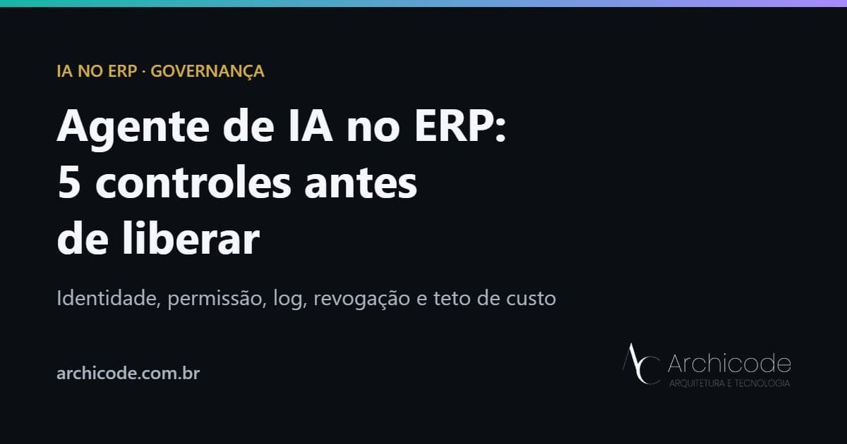 Agente de IA no ERP: 5 controles antes de liberar