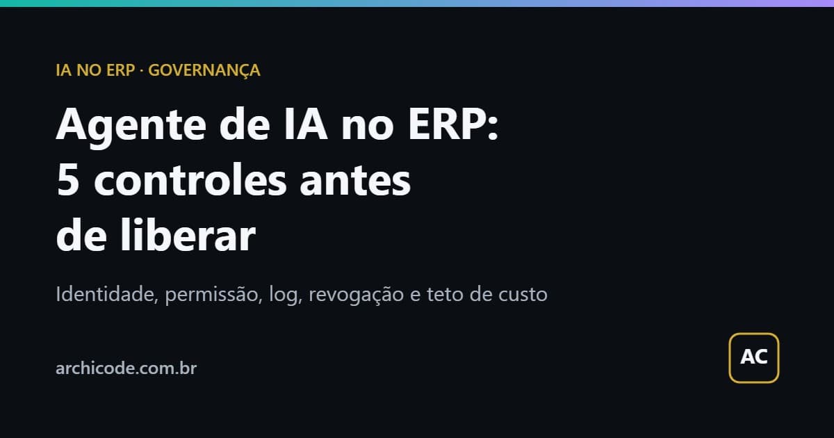 Agente de IA no ERP: 5 controles antes de liberar