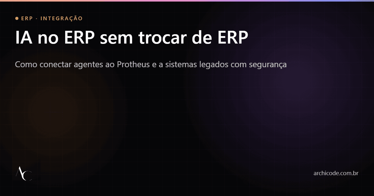 IA no ERP sem trocar de ERP: agentes conectados ao Protheus