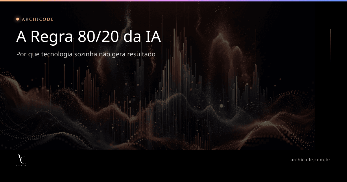 A Regra 80/20 da IA: Por Que Tecnologia Sozinha Não Gera Resultado