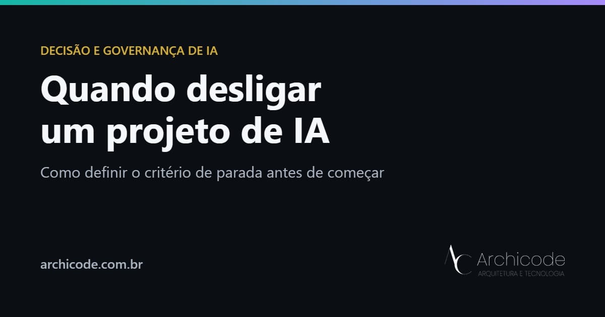 Quando desligar um projeto de IA: como definir o critério de parada antes de começar