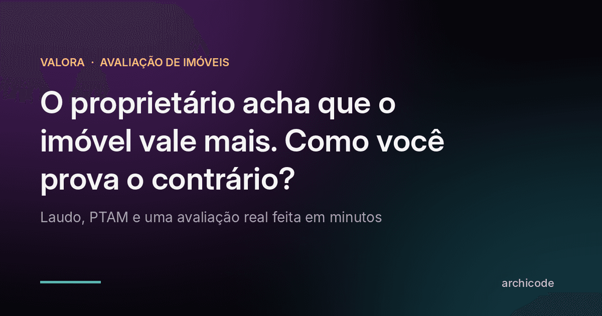 Capa: O proprietário acha que o imóvel vale mais. Como você prova o contrário?